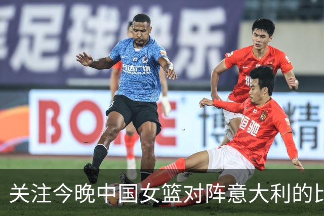 关注今晚中国女篮对阵意大利的比赛时间